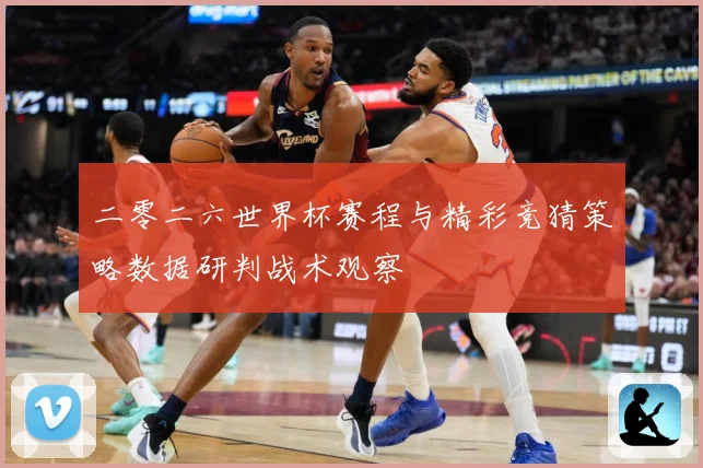 二零二六世界杯赛程与精彩竞猜策略数据研判战术观察