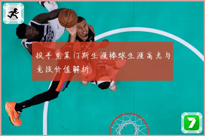 投手克莱门斯生涯棒球生涯高光与竞技价值解析