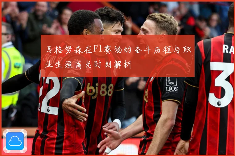 马格努森在F1赛场的奋斗历程与职业生涯高光时刻解析