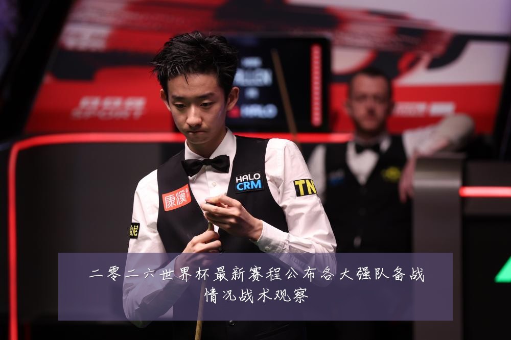 二零二六世界杯最新赛程公布各大强队备战情况战术观察